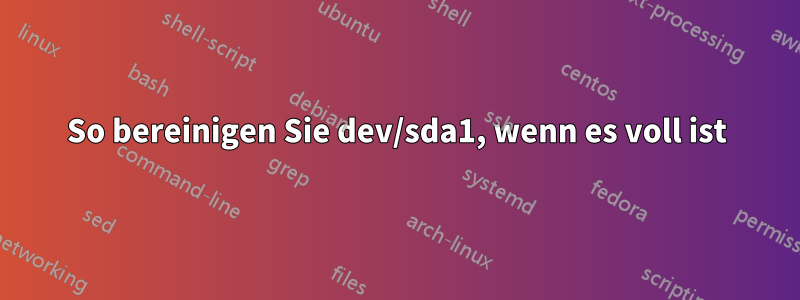 So bereinigen Sie dev/sda1, wenn es voll ist