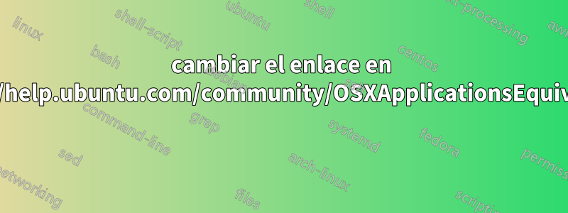 cambiar el enlace en https://help.ubuntu.com/community/OSXApplicationsEquivalents 