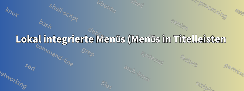 Lokal integrierte Menüs (Menüs in Titelleisten) funktionieren nur selektiv