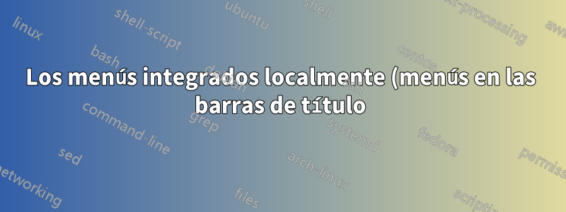 Los menús integrados localmente (menús en las barras de título) solo funcionan de forma selectiva