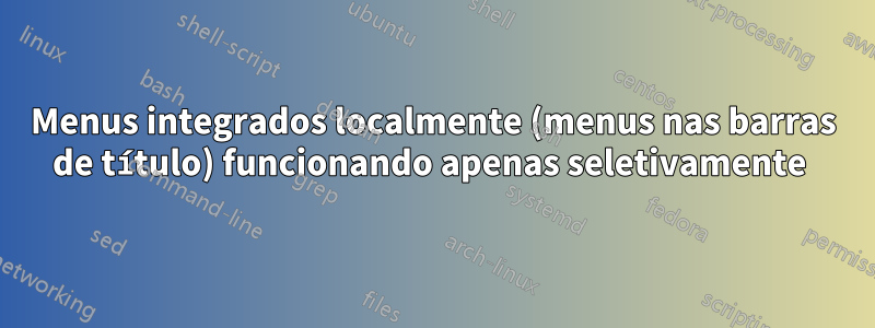 Menus integrados localmente (menus nas barras de título) funcionando apenas seletivamente 