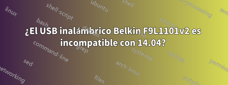 ¿El USB inalámbrico Belkin F9L1101v2 es incompatible con 14.04?