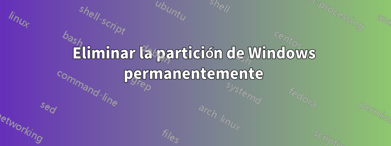 Eliminar la partición de Windows permanentemente