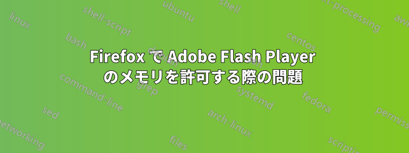 Firefox で Adob​​e Flash Player のメモリを許可する際の問題