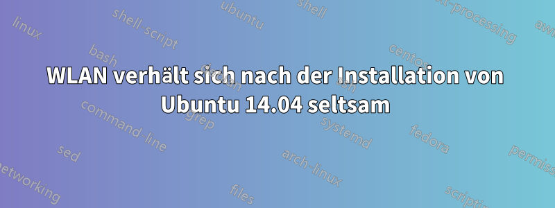 WLAN verhält sich nach der Installation von Ubuntu 14.04 seltsam