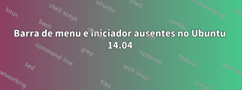 Barra de menu e iniciador ausentes no Ubuntu 14.04