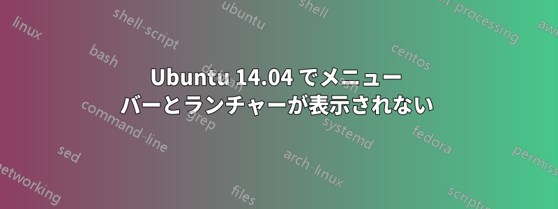 Ubuntu 14.04 でメニュー バーとランチャーが表示されない