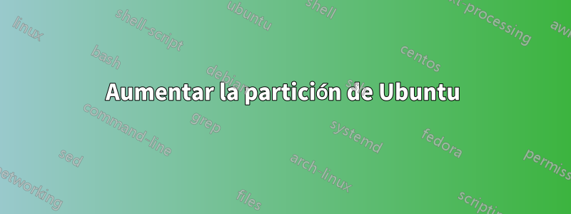 Aumentar la partición de Ubuntu