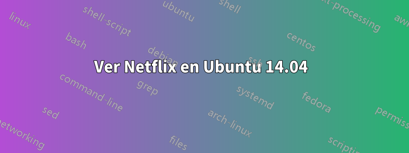 Ver Netflix en Ubuntu 14.04 