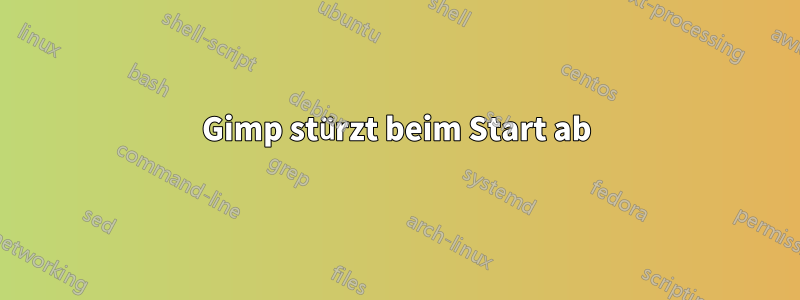 Gimp stürzt beim Start ab