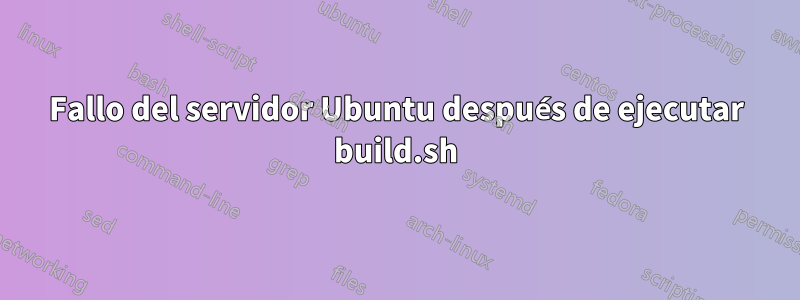 Fallo del servidor Ubuntu después de ejecutar build.sh