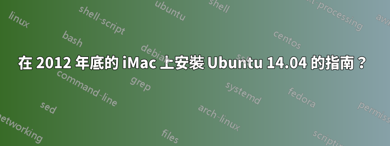 在 2012 年底的 iMac 上安裝 Ubuntu 14.04 的指南？