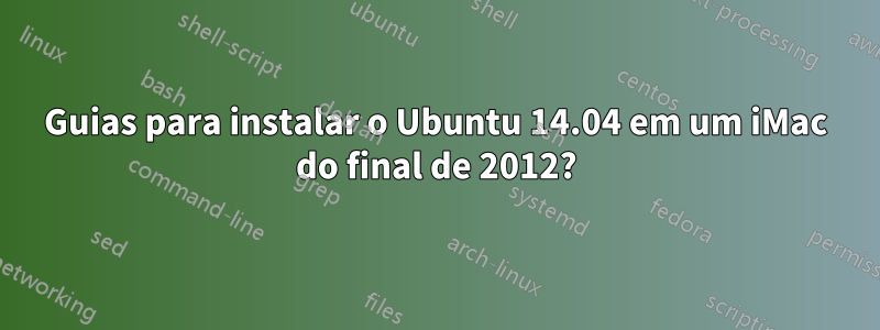 Guias para instalar o Ubuntu 14.04 em um iMac do final de 2012?