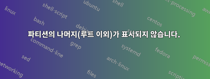 파티션의 나머지(루트 이외)가 표시되지 않습니다.