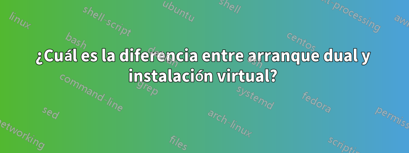 ¿Cuál es la diferencia entre arranque dual y instalación virtual?