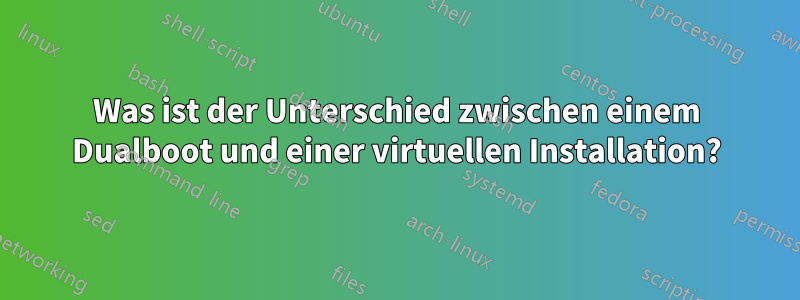 Was ist der Unterschied zwischen einem Dualboot und einer virtuellen Installation?