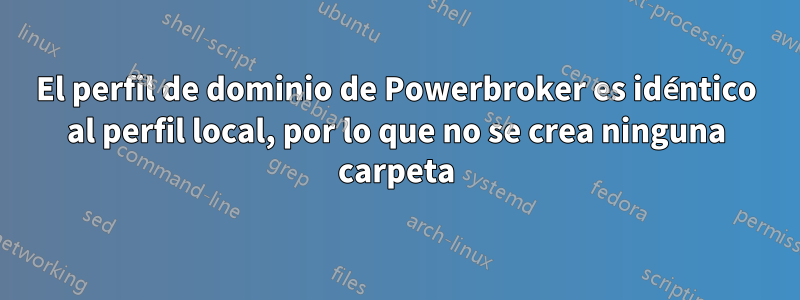 El perfil de dominio de Powerbroker es idéntico al perfil local, por lo que no se crea ninguna carpeta