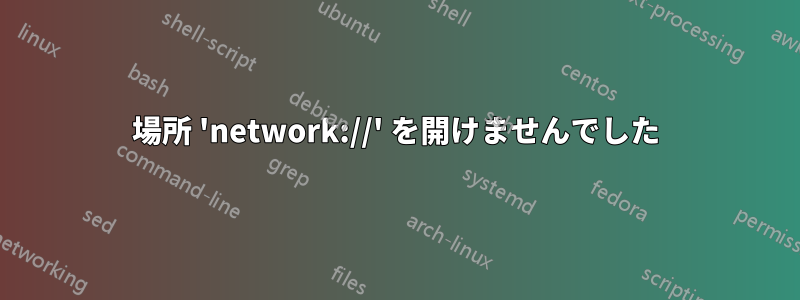 場所 'network://' を開けませんでした