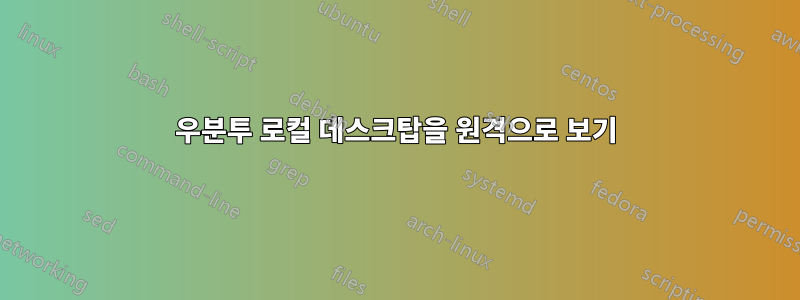 우분투 로컬 데스크탑을 원격으로 보기