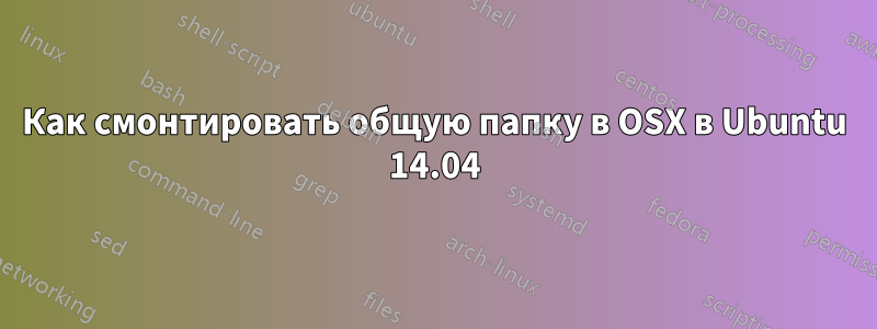 Как смонтировать общую папку в OSX в Ubuntu 14.04