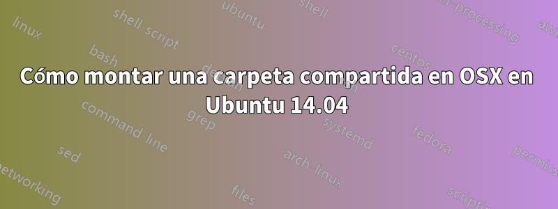 Cómo montar una carpeta compartida en OSX en Ubuntu 14.04