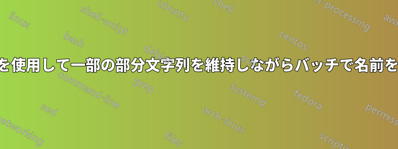 正規表現を使用して一部の部分文字列を維持しながらバッチで名前を変更する