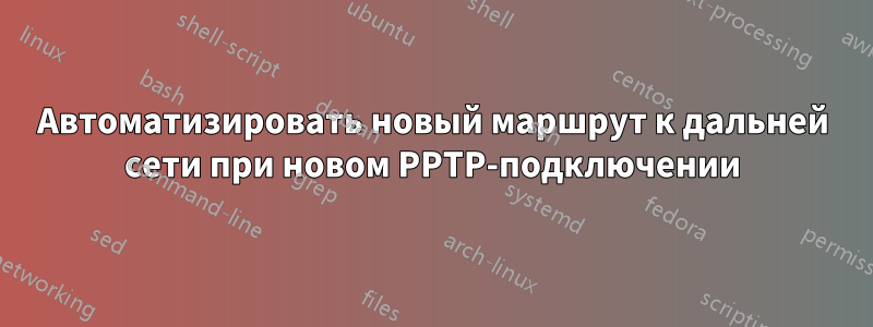 Автоматизировать новый маршрут к дальней сети при новом PPTP-подключении