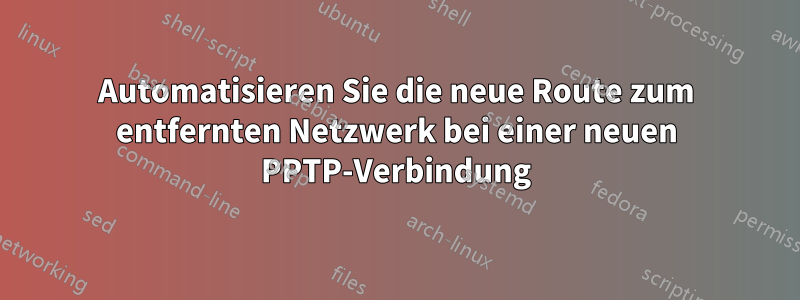 Automatisieren Sie die neue Route zum entfernten Netzwerk bei einer neuen PPTP-Verbindung