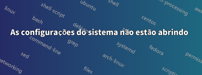 As configurações do sistema não estão abrindo 