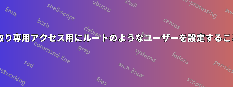 グローバル読み取り専用アクセス用にルートのようなユーザーを設定することは可能ですか?