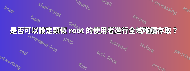 是否可以設定類似 root 的使用者進行全域唯讀存取？