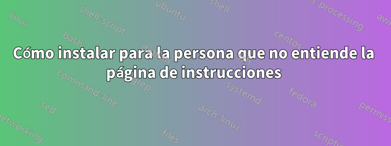 Cómo instalar para la persona que no entiende la página de instrucciones