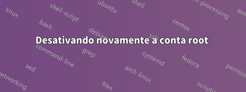 Desativando novamente a conta root