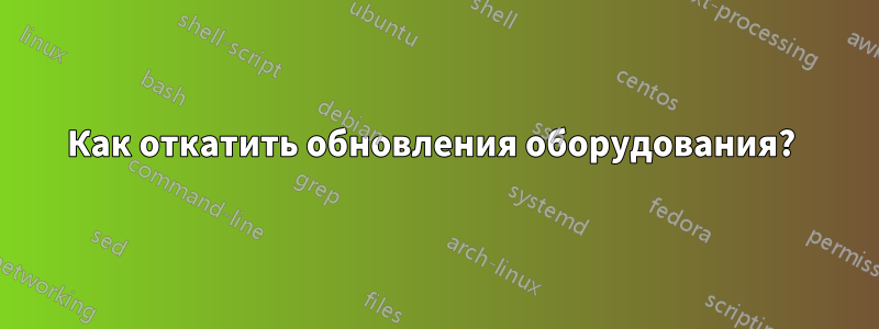 Как откатить обновления оборудования? 