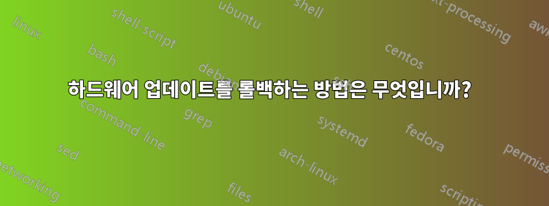 하드웨어 업데이트를 롤백하는 방법은 무엇입니까? 