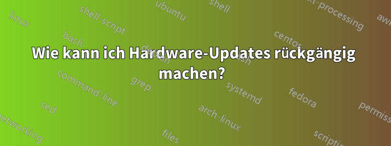 Wie kann ich Hardware-Updates rückgängig machen? 