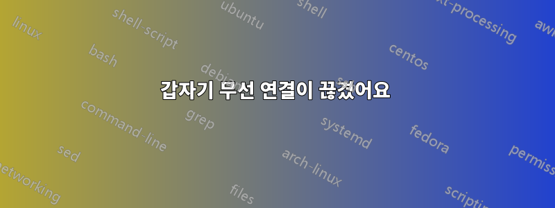 갑자기 무선 연결이 끊겼어요