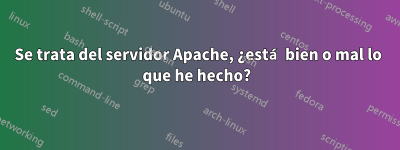 Se trata del servidor Apache, ¿está bien o mal lo que he hecho? 