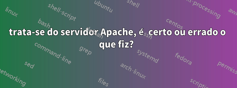 trata-se do servidor Apache, é certo ou errado o que fiz? 