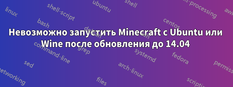 Невозможно запустить Minecraft с Ubuntu или Wine после обновления до 14.04