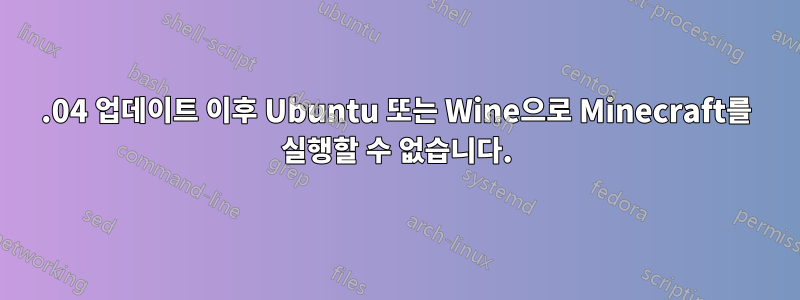 14.04 업데이트 이후 Ubuntu 또는 Wine으로 Minecraft를 실행할 수 없습니다.