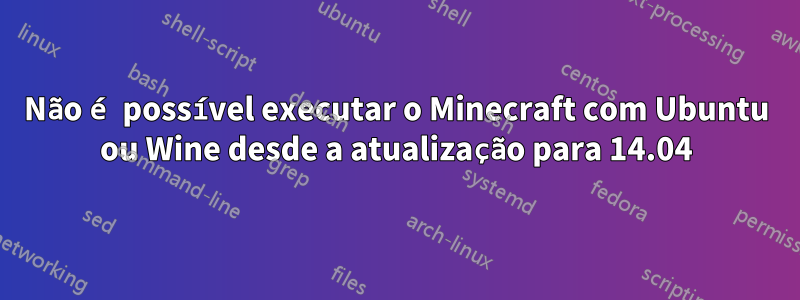 Não é possível executar o Minecraft com Ubuntu ou Wine desde a atualização para 14.04