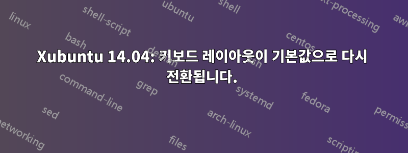 Xubuntu 14.04: 키보드 레이아웃이 기본값으로 다시 전환됩니다.