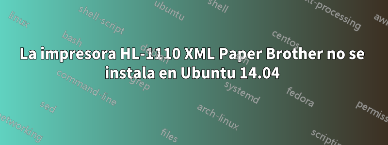 La impresora HL-1110 XML Paper Brother no se instala en Ubuntu 14.04