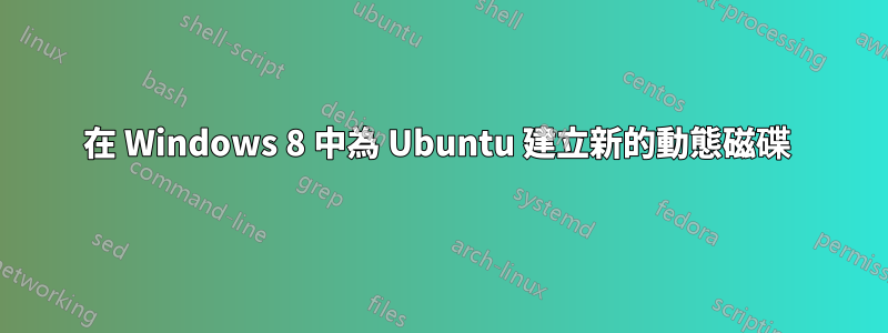 在 Windows 8 中為 Ubuntu 建立新的動態磁碟 