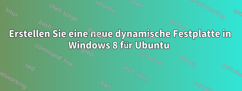 Erstellen Sie eine neue dynamische Festplatte in Windows 8 für Ubuntu 