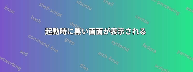 起動時に黒い画面が表示される