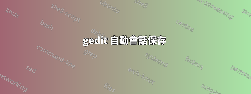 gedit 自動會話保存