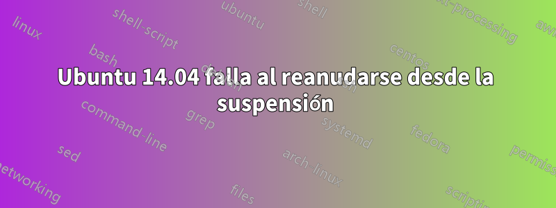 Ubuntu 14.04 falla al reanudarse desde la suspensión