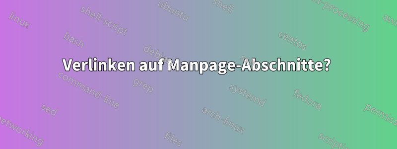 Verlinken auf Manpage-Abschnitte?